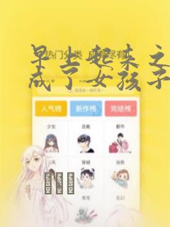 早上起来之后变成了女孩子的男子高中生的故事 免费