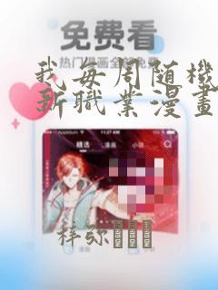 我每周随机一个新职业漫画