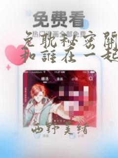 免耽秘密关系受和谁在一起了