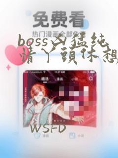 boss凶猛纯情丫头休想逃免费漫画