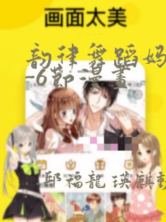韵律舞蹈妈妈1-6节漫画：结局+番外
