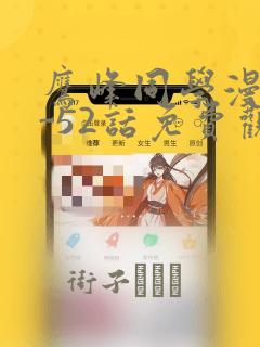 鹰峰同学漫画1-52话免费观看