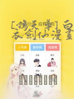 [鸽天尊] 白衣剑仙漫画