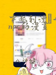 穿越到湮婸世界npc的漫画