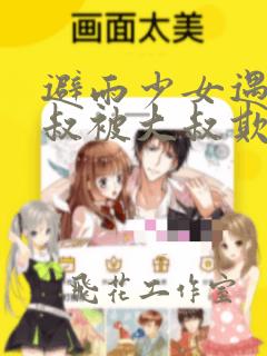 避雨少女遇到大叔被大叔欺负漫画：结局+番外