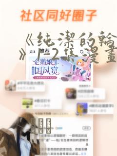 《纯洁的轮舞曲》1-2集漫画