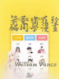 笨蛋你在干嘛啊骗同学漫画