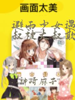 避雨少女遇到大叔被大叔欺负漫画：结局+番外