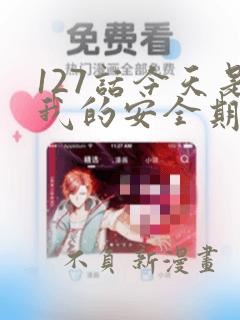127话今天是我的安全期漫画