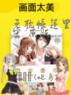 免耽帐篷里的秘密 原版：结局+番外