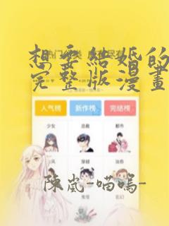 想要结婚的男人完整版漫画：结局+番外