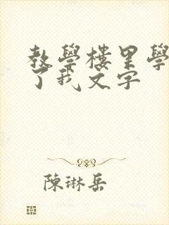 教学楼里学长要了我文字