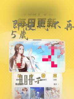 即使我不再是15岁：结局+番外