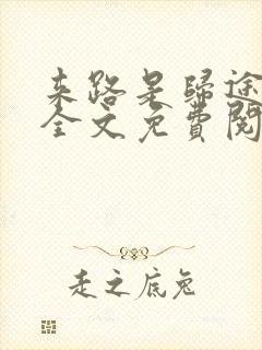 来路是归途小说全文免费阅读