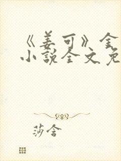 《姜可》金银花小说全文免费阅读