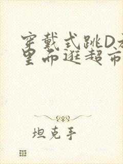 穿戴式跳D放在里面逛超市作文