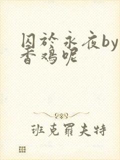 囚于永夜by麦香鸡呢