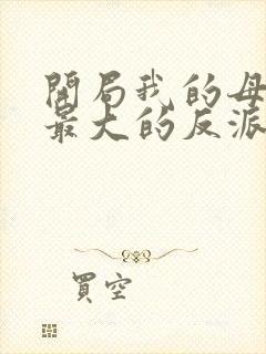 开局我的母亲是最大的反派小说