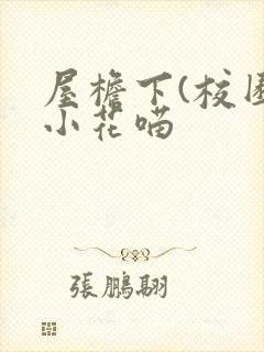屋檐下(校园)小花喵