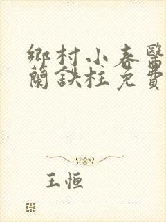 乡村小春医王淑兰铁柱免费阅读全文