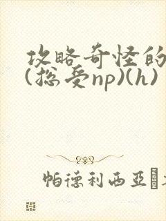 攻略奇怪的世界(总受np)(h)