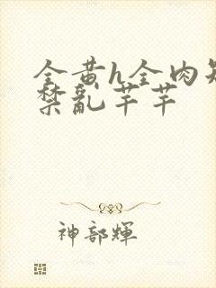 全黄h全肉短篇禁乱芊芊封面