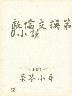 敌伦交换第150小说