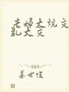 老妇大炕交换配乱大交