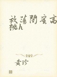 放荡闺蜜高h苏桃h