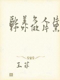 欧美多人片高潮野外做片黑人