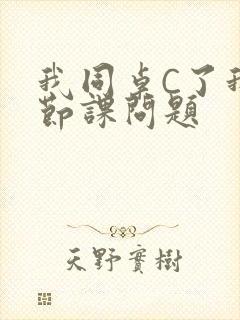 我同桌C了我一节课问题