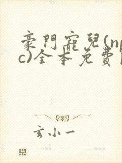 豪门宠儿(npc)全本免费阅读