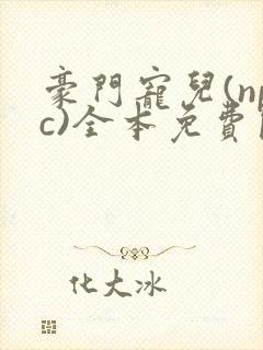 豪门宠儿(npc)全本免费阅读封面