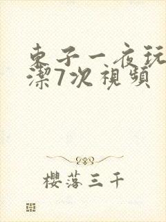 东子一夜玩弄白洁7次视频