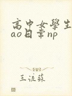 高中女学生挨cao日常np
