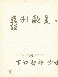 亚洲 欧美 小说