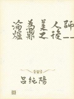沦为美人师兄的炉鼎之后__