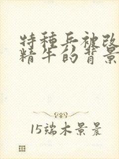 特种兵被改造成精牛的背景故事