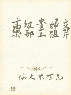 高级贵妇交换俱乐部王祖芹