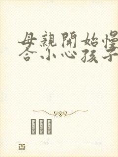 母亲开始慢迎迎合小心孩子