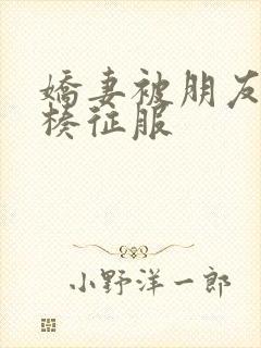 娇妻被朋友大肉楱征服封面