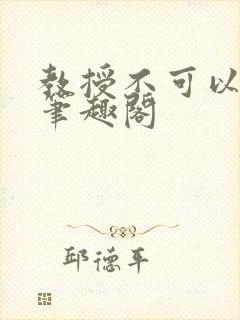 教授不可以by笔趣阁