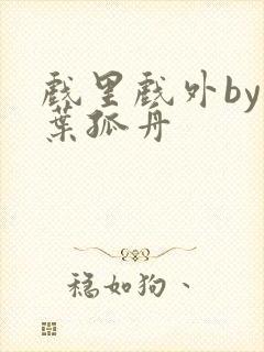 戏里戏外by一叶孤舟封面