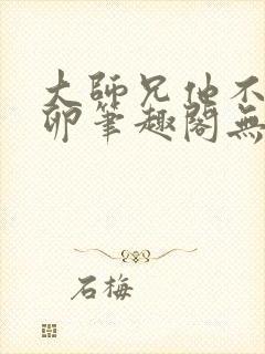 大师兄他不停产卵笔趣阁无弹窗