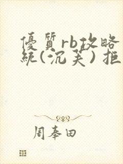 优质rb攻略系统(沉芙) 拒绝改写