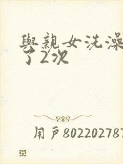 与亲女洗澡时伦了2次