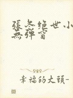 张冬绝世小仙医无弹窗