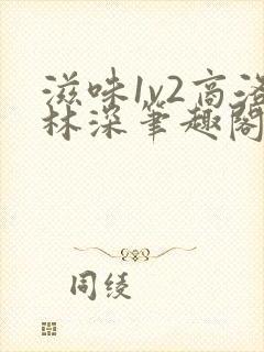 滋味1v2商洛林深笔趣阁