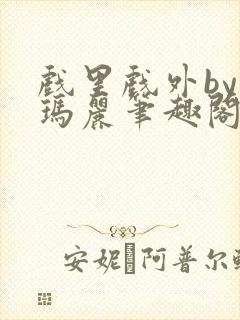 戏里戏外by苏玛丽笔趣阁