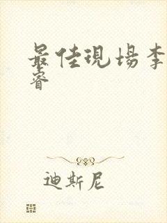 最佳现场李晟张睿